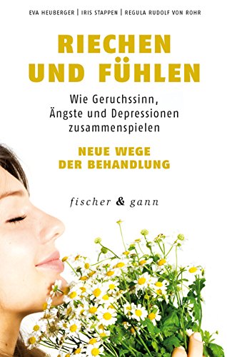 Riechen und Fühlen: Wie Geruchssinn, Ängste und Depressionen zusammenspielen - Neue Wege der Behandlung von Fischer & Gann